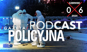 Podcast gazeta policyjna czerwiec 2024